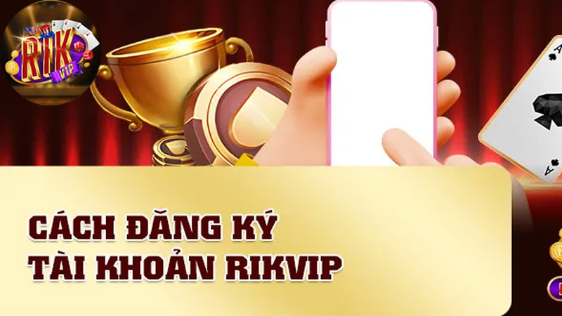 Quy trình đăng ký tài khoản RIK VIP